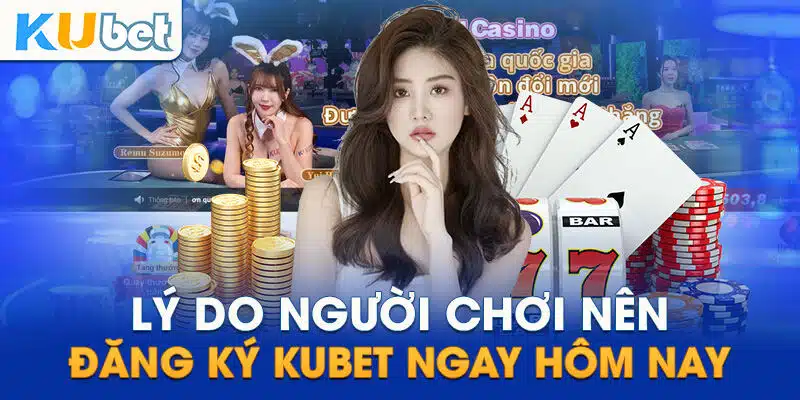 Đăng ký KUBET có nhiều lợi ích hấp dẫn