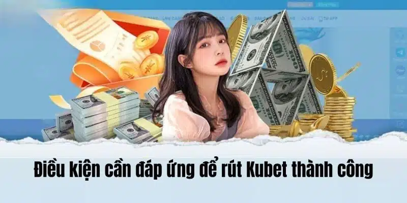 Điều kiện rút tiền KUBET người chơi cần nhớ
