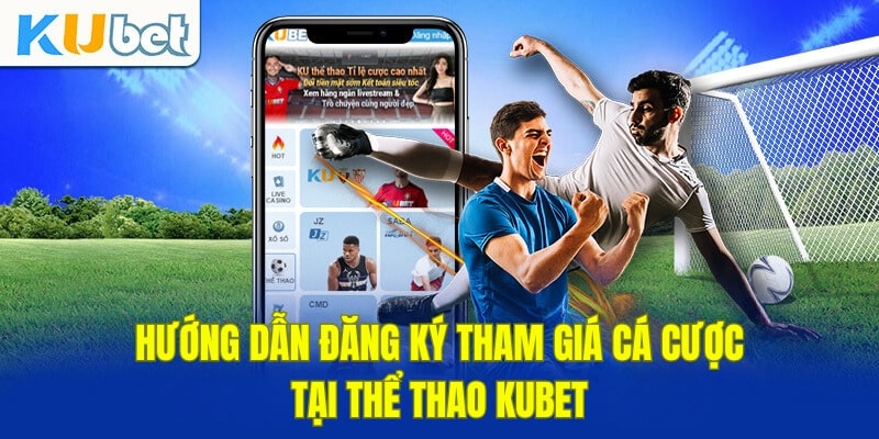 Hướng dẫn cách đăng ký tham gia thể thao Kubet