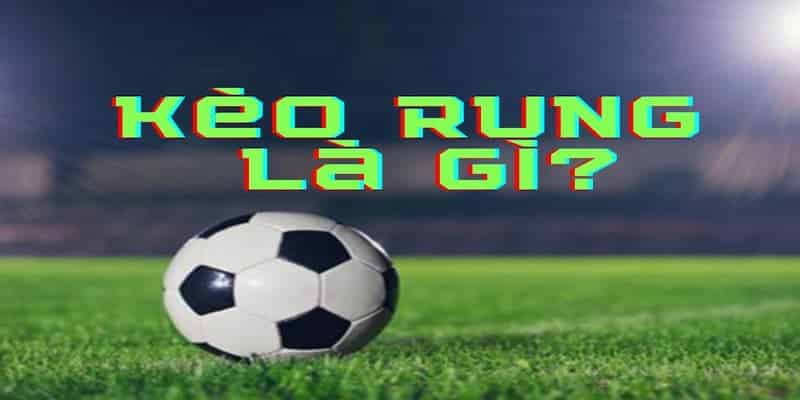 Kèo rung là gì? tại sân chơi Kubet