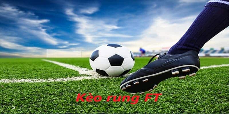 Những hình thức kèo rung FT vô cùng phổ biến trong các trận đấu túc cầu giáo