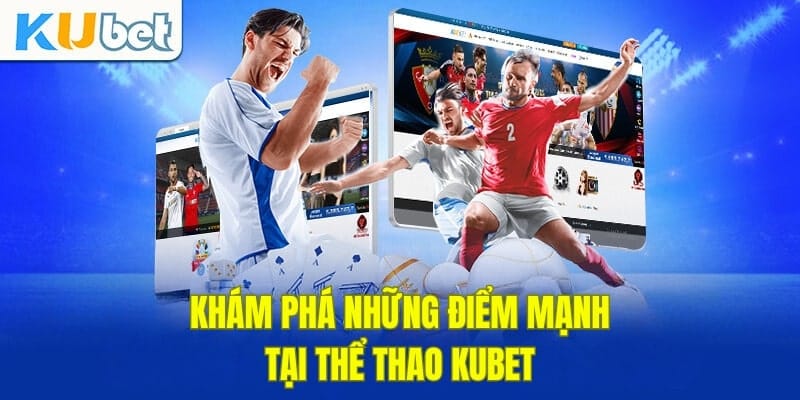 Khám phá những thế mạnh tại thể thao KUBET