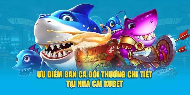 Những ưu điểm thu hút người dùng trong sảnh game bắn cá Kubet