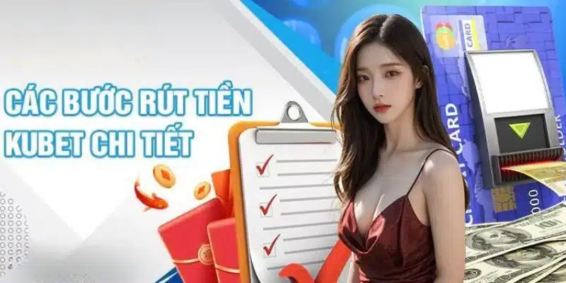 Quy trình rút tiền KUBET 5 bước chi tiết, rõ ràng
